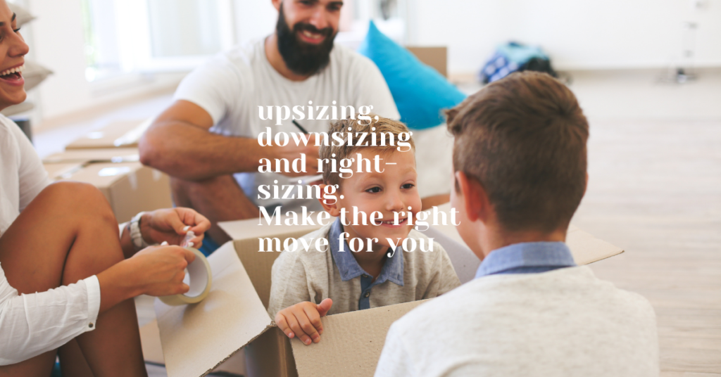 upsizing downsizing and right sizing. Make the right move for you